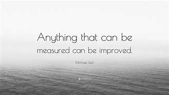 Image result for Anything That Can Be Measured Can Be Improved Michael Dell