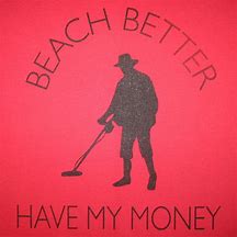 Image result for Beach Better Have My Money Meme