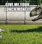 Image result for Give Me Your Lunch Money Meme