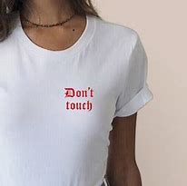 Image result for Don't Touch Me Shirt