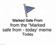 Image result for Marked Safe From Meme