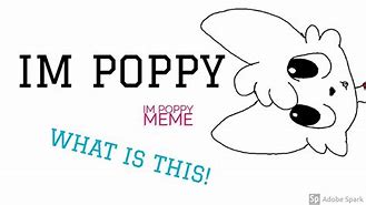 Image result for I'm Poppy Meme