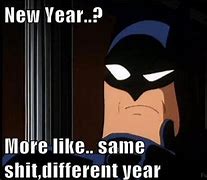 Image result for New Year Same BS Meme
