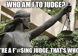 Image result for Who AM I to Judge Meme