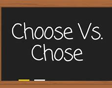 Image result for Difference Between Chose and Choose