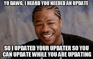 Image result for We Need an Update Meme