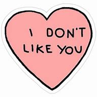 Image result for I Don't Like You Either