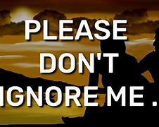 Image result for Please Don't Ignore Me