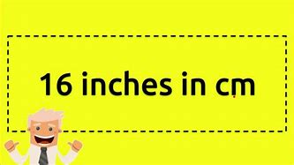 Image result for 16 Inches in Cm