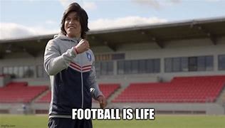 Image result for Futbol Is Life Meme