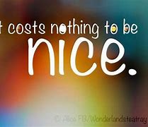 Image result for Funny Be Nice Quotes