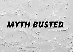 Image result for Myth Busted