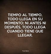 Image result for +Frases To Do Llega a Su Tiempo
