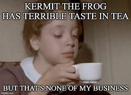 Image result for Kermit the Frog Tea SIP Meme