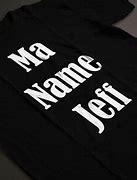 Image result for My Name Is Jeff Shirt