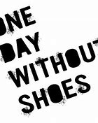 Image result for Pic of One Day without Shoes
