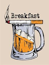 Image result for Beer for Breakfast Cigarettes for Lunch Sleep for Dinner