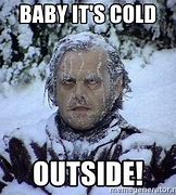 Image result for Hey Baby Cold Outside Meme
