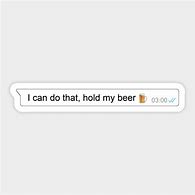 Image result for Funny Memes Hold My Beer