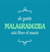 Image result for malagradecido