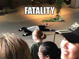 Image result for Fatality Meme