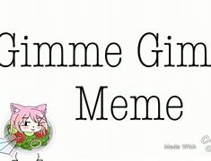Image result for Gimmi Meme