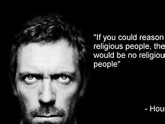 Image result for Dr House Quotes On Religion