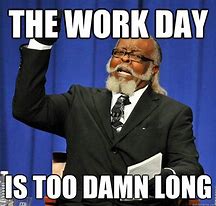 Image result for Long Work Day Meme