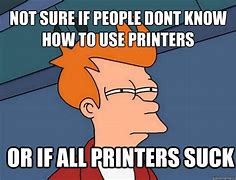 Image result for Stupid Printer Meme