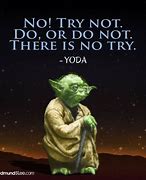 Image result for Yoda Try Not Do