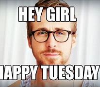 Image result for Hey Girl Tuesday Meme