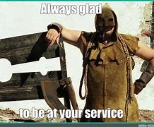 Image result for Glad to Be of Service Meme
