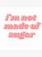 Image result for I'm Made of Sugar Meme