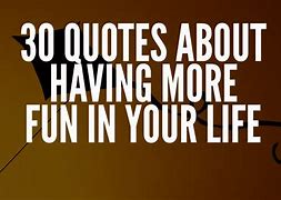 Image result for Fun Life Quotes