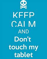 Image result for Keep Calm and Don't Touch My Tablet