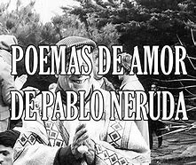 Image result for Pablo Neruda Poems