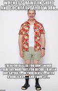 Image result for Hawaiian Shirt Work-Appropriate Meme