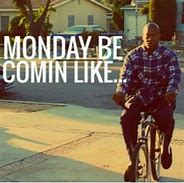 Image result for Monday Be Like Meme in a Cast