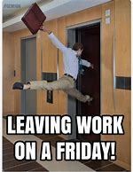 Image result for Meme Leaving Office On Friday