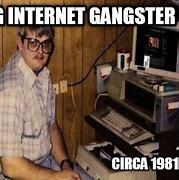 Image result for Internet Gangster Meme