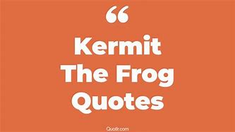 Image result for Kermit the Frog Quotes About Life