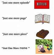 Image result for I'll Have Just One More Meme