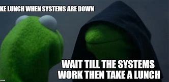 Image result for System Is Down at Work Meme