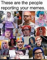 Image result for These Are the People Reporting Your Memes