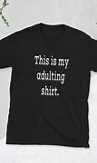 Image result for Adulting T-Shirt