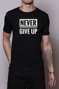 Image result for Never Give Up T-Shirt