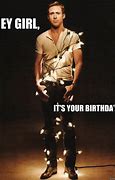 Image result for Ryan Gosling Happy Birthday Meme