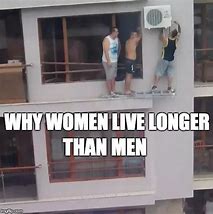 Image result for Why Do Woman Live Longer Meme