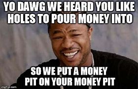 Image result for Money Pit Meme