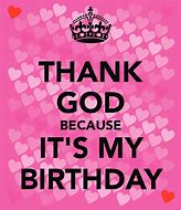 Image result for Happy Birthday to Me Thank You God